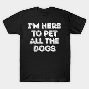 'I'm Here To Pet All The Dogs' Cool Dog Gift T-Shirt